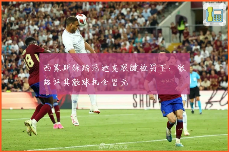 西蒙斯踩踏范迪克跟腱被罚下，张路评其触球机会皆无