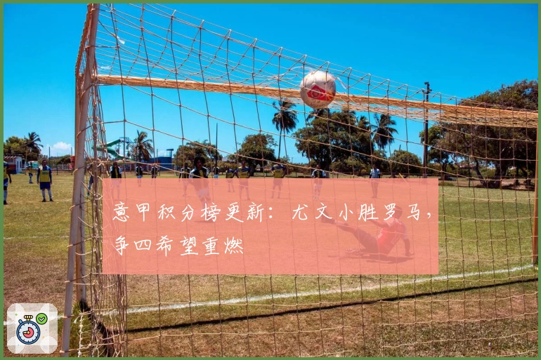 意甲积分榜更新：尤文小胜罗马，争四希望重燃