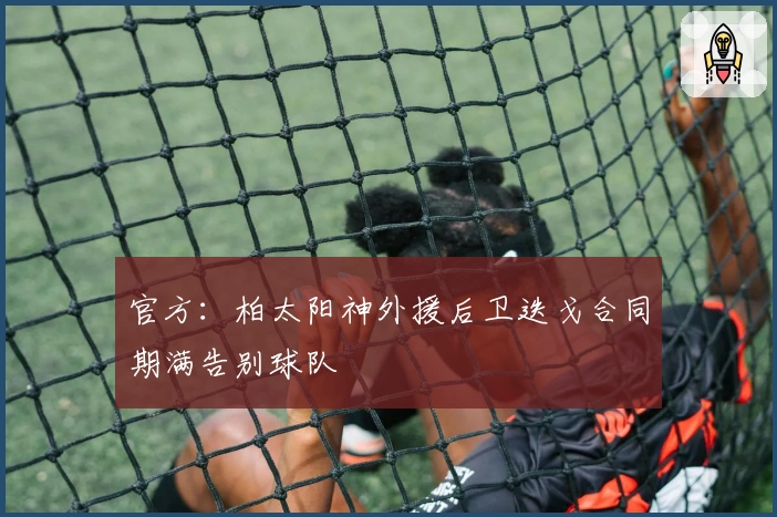 官方：柏太阳神外援后卫迭戈合同期满告别球队